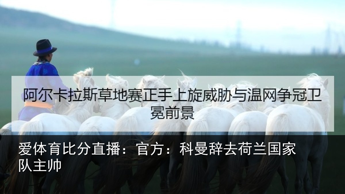 爱体育比分直播：官方：科曼辞去荷兰国家队主帅