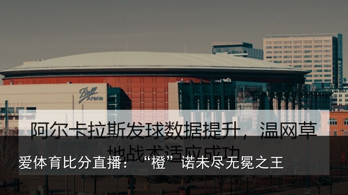 爱体育比分直播：“橙”诺未尽无冕之王