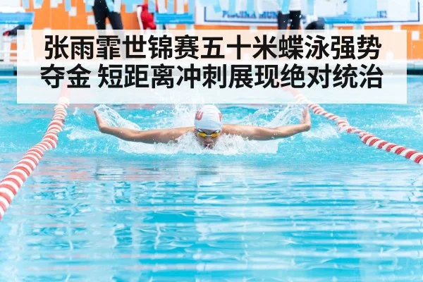 张雨霏世锦赛五十米蝶泳强势夺金 短距离冲刺展现绝对统治