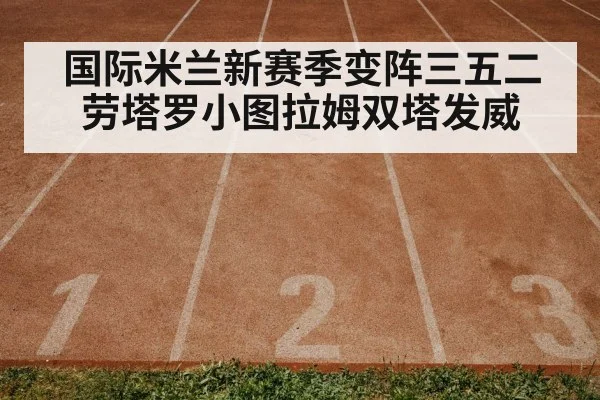 国际米兰新赛季变阵三五二 劳塔罗小图拉姆双塔发威